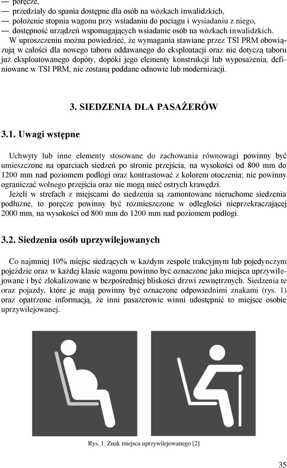 W uproszczeniu można powiedzieć, że wymagania stawiane przez TSI PRM obowiązują w całości dla nowego taboru oddawanego do eksploatacji oraz nie dotyczą taboru już eksploatowanego dopóty, dopóki jego