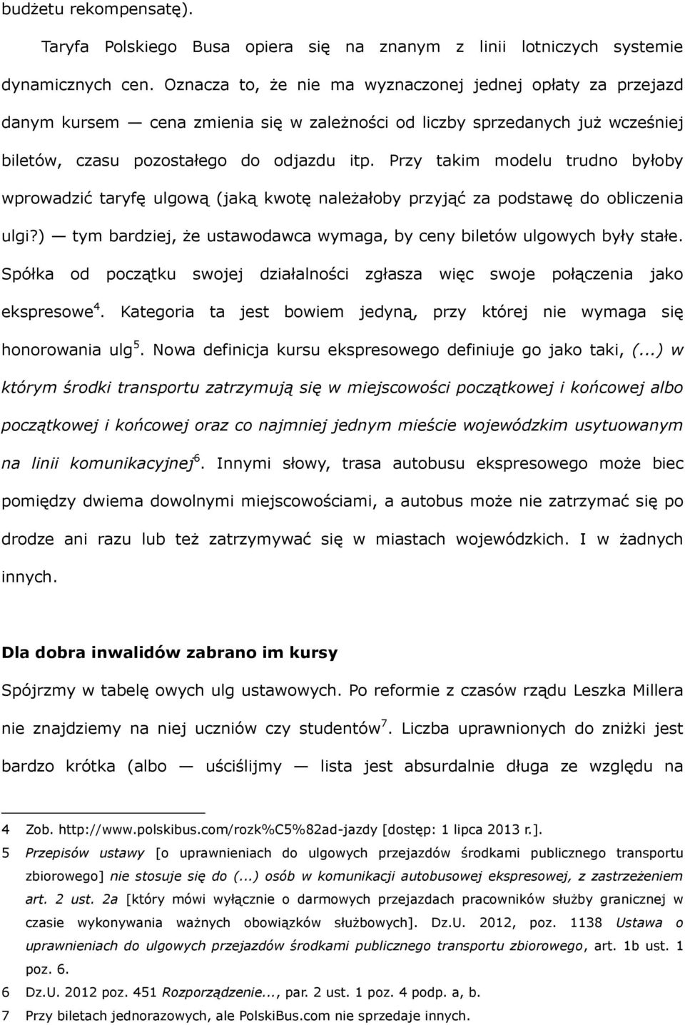 Przy takim modelu trudno byłoby wprowadzić taryfę ulgową (jaką kwotę należałoby przyjąć za podstawę do obliczenia ulgi?) tym bardziej, że ustawodawca wymaga, by ceny biletów ulgowych były stałe.
