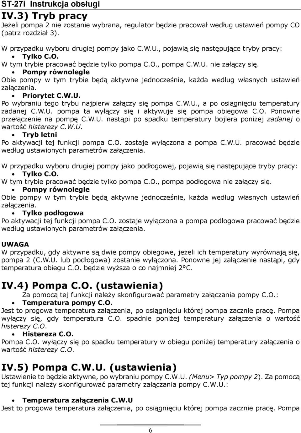 Pompy równolegle Obie pompy w tym trybie będą aktywne jednocześnie, każda według własnych ustawień załączenia. Priorytet C.W.U. Po wybraniu tego trybu najpierw załączy się pompa C.W.U., a po osiągnięciu temperatury zadanej C.