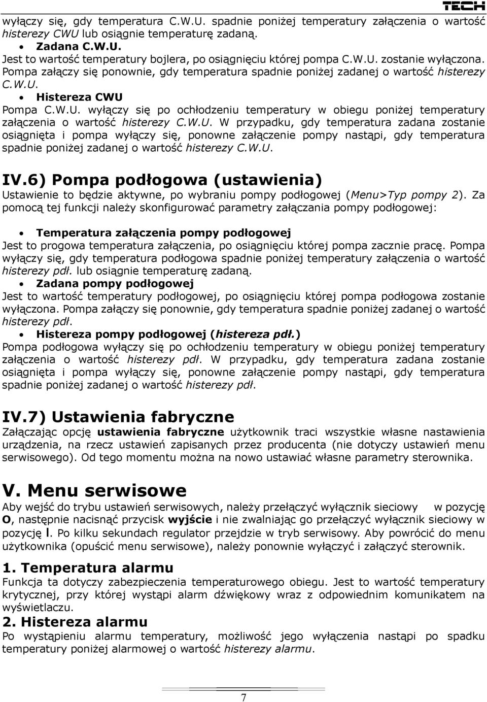 W.U. W przypadku, gdy temperatura zadana zostanie osiągnięta i pompa wyłączy się, ponowne załączenie pompy nastąpi, gdy temperatura spadnie poniżej zadanej o wartość histerezy C.W.U. IV.