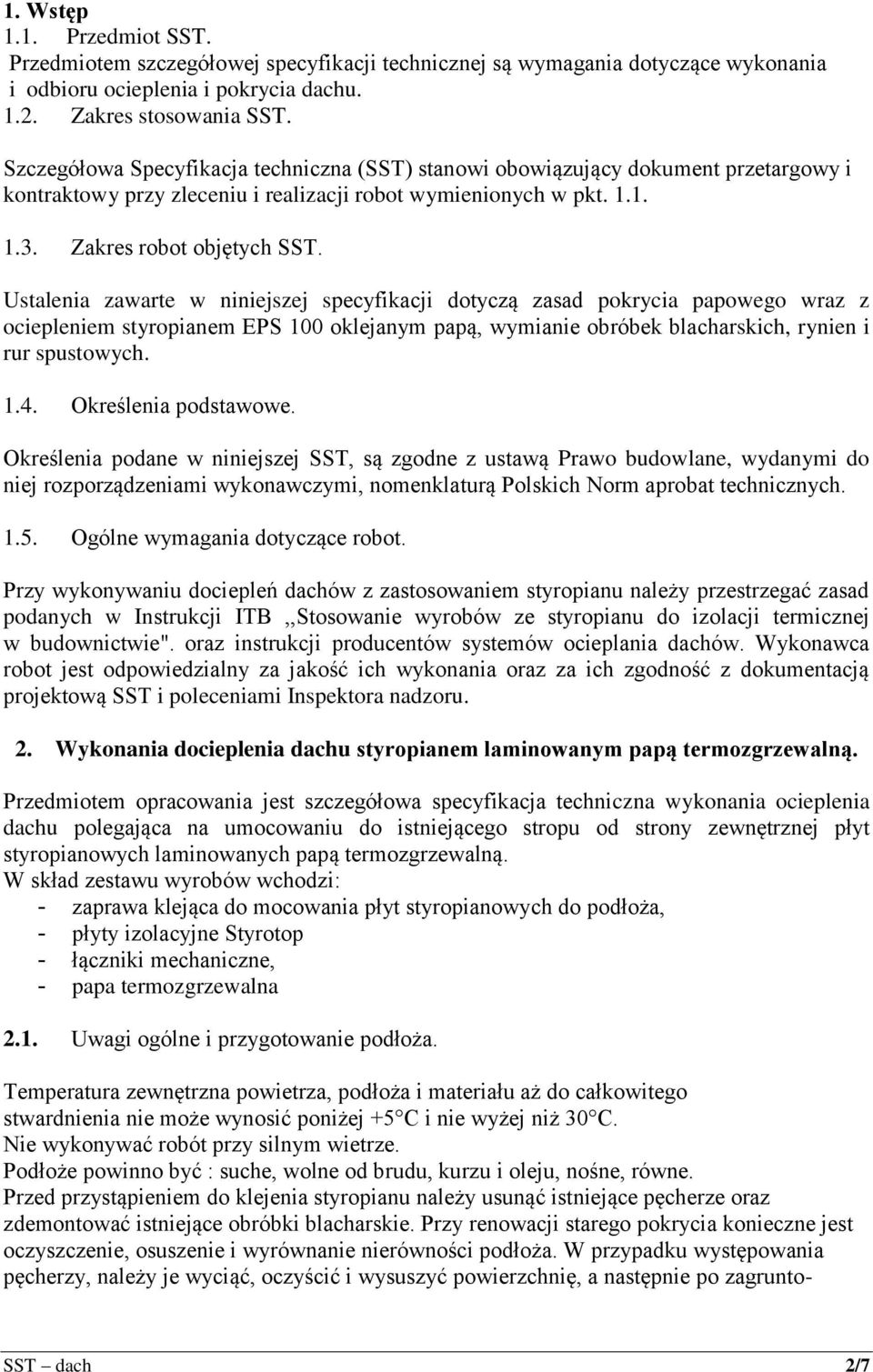 Ustalenia zawarte w niniejszej specyfikacji dotyczą zasad pokrycia papowego wraz z ociepleniem styropianem EPS 100 oklejanym papą, wymianie obróbek blacharskich, rynien i rur spustowych. 1.4.