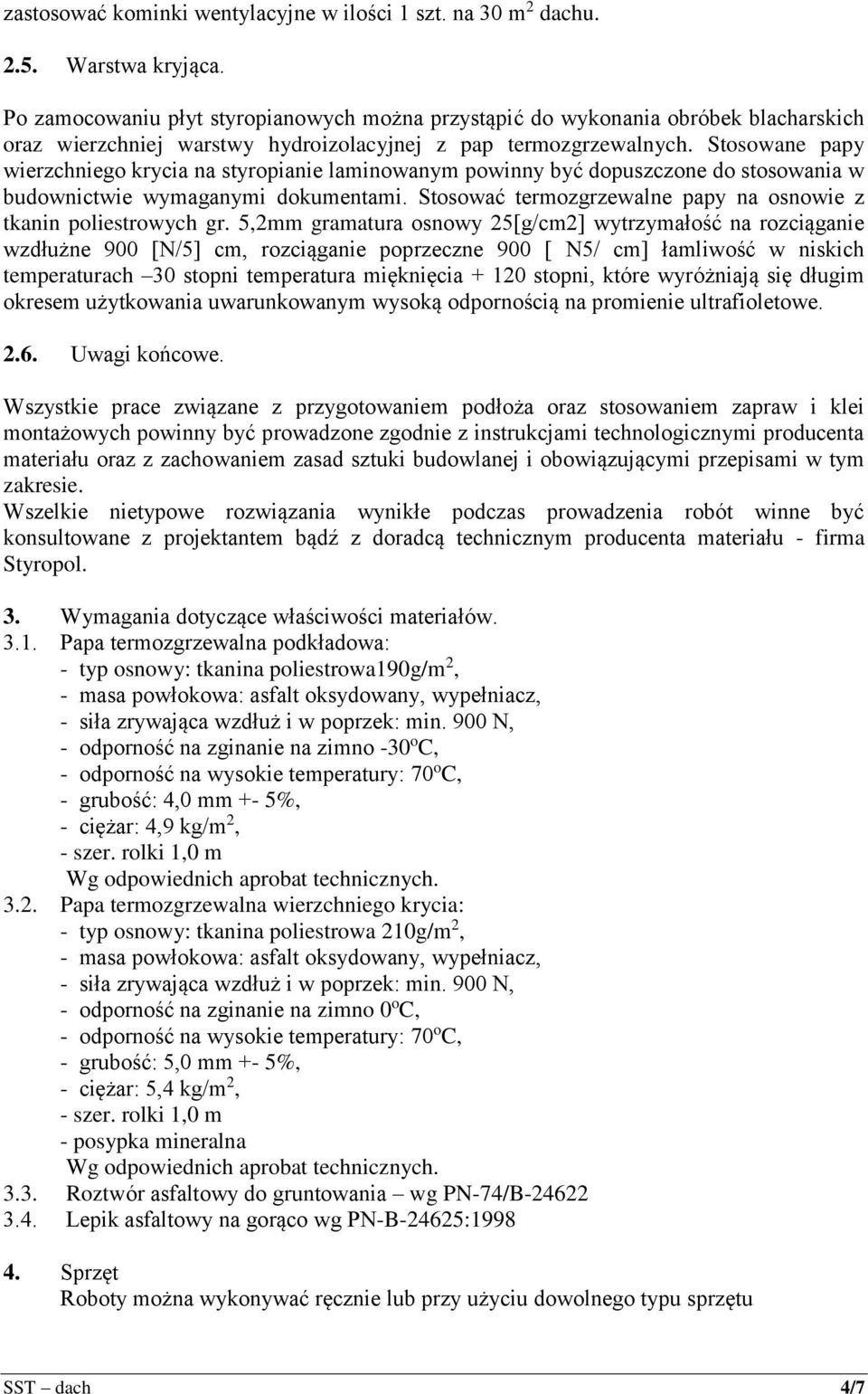 Stosowane papy wierzchniego krycia na styropianie laminowanym powinny być dopuszczone do stosowania w budownictwie wymaganymi dokumentami.