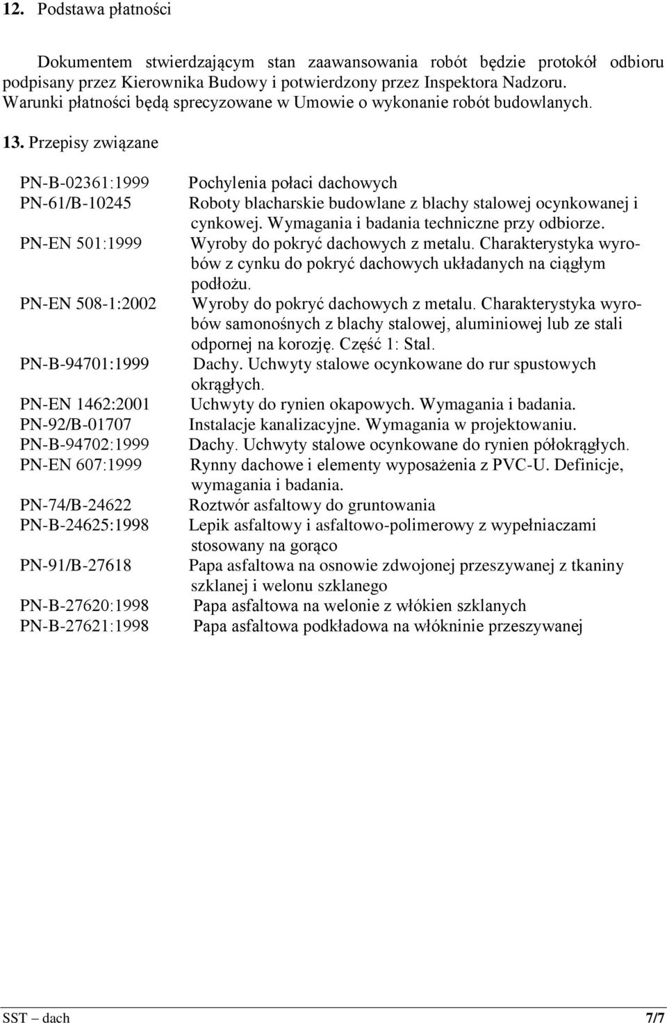 Przepisy związane PN-B-02361:1999 PN-61/B-10245 PN-EN 501:1999 PN-EN 508-1:2002 PN-B-94701:1999 PN-EN 1462:2001 PN-92/B-01707 PN-B-94702:1999 PN-EN 607:1999 PN-74/B-24622 PN-B-24625:1998