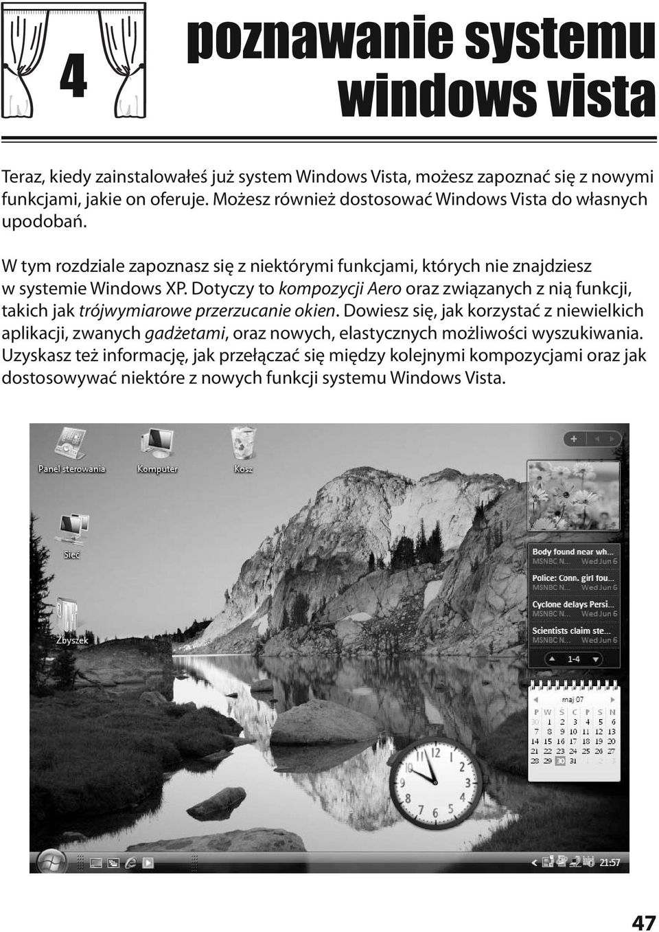 Dotyczy to kompozycji Aero oraz związanych z nią funkcji, takich jak trójwymiarowe przerzucanie okien.