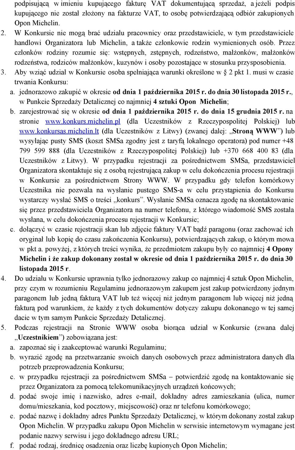 Przez członków rodziny rozumie się: wstępnych, zstępnych, rodzeństwo, małżonków, małżonków rodzeństwa, rodziców małżonków, kuzynów i osoby pozostające w stosunku przysposobienia. 3.