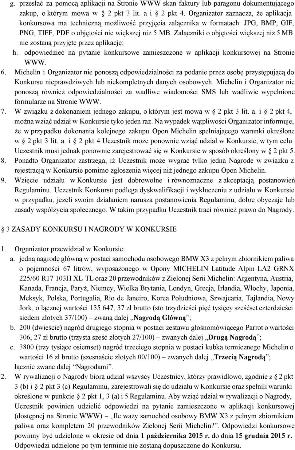 Załączniki o objętości większej niż 5 MB nie zostaną przyjęte przez aplikację; h. odpowiedzieć na pytanie konkursowe zamieszczone w aplikacji konkursowej na Stronie WWW. 6.