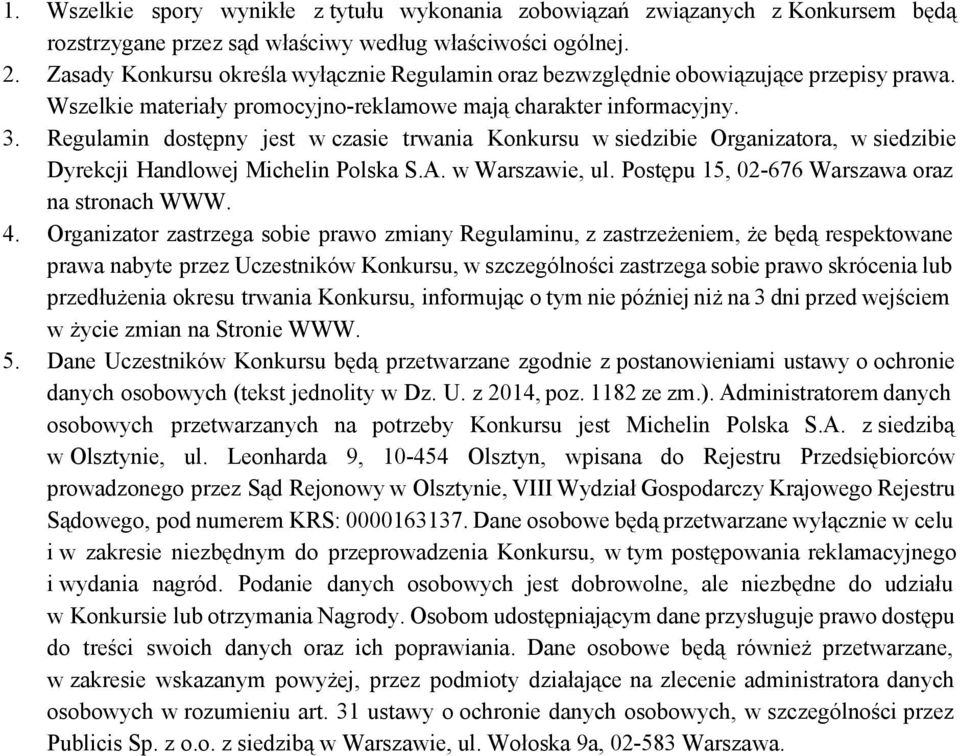 Regulamin dostępny jest w czasie trwania Konkursu w siedzibie Organizatora, w siedzibie Dyrekcji Handlowej Michelin Polska S.A. w Warszawie, ul. Postępu 15, 02 676 Warszawa oraz na stronach WWW. 4.