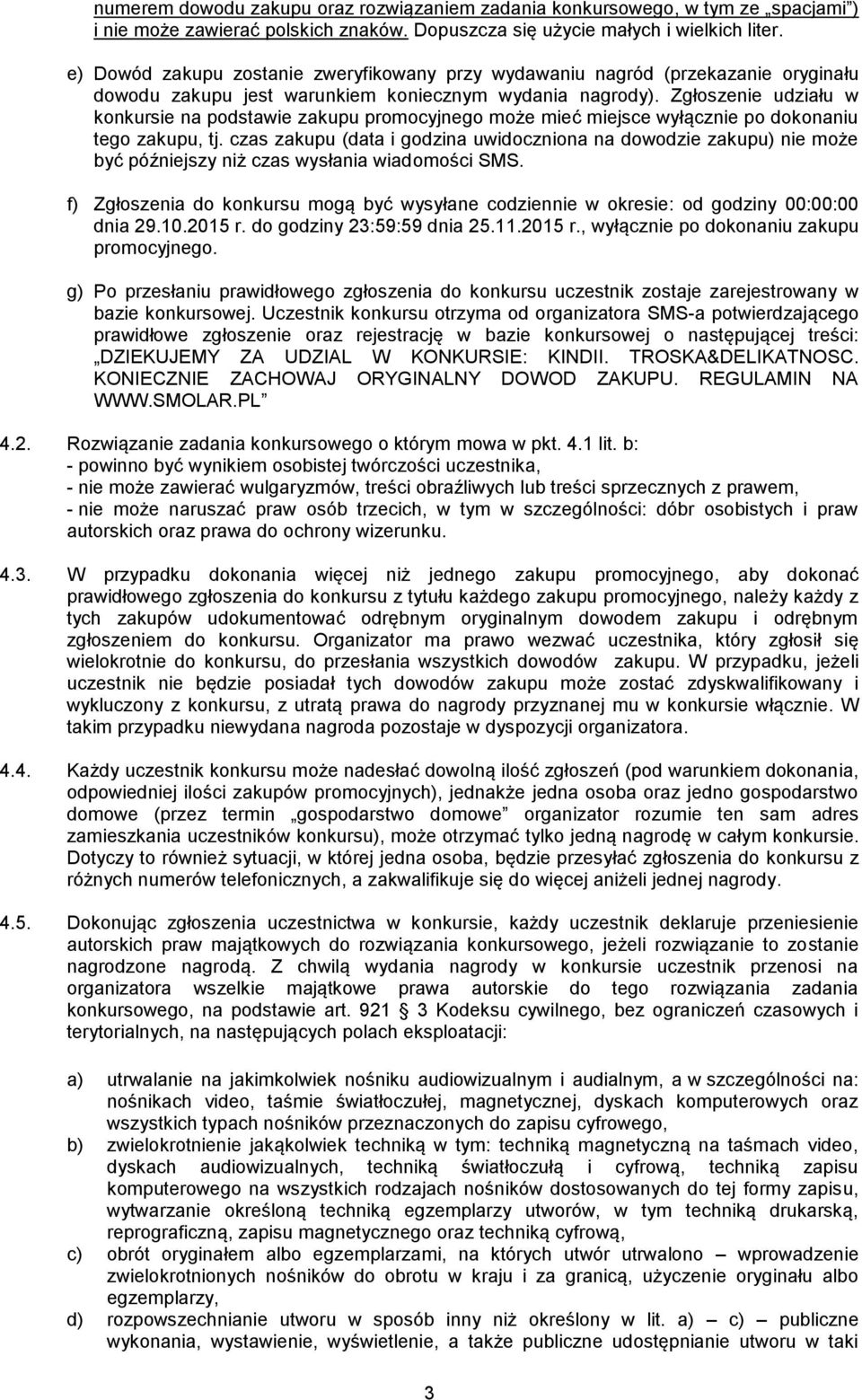 Zgłoszenie udziału w konkursie na podstawie zakupu promocyjnego może mieć miejsce wyłącznie po dokonaniu tego zakupu, tj.