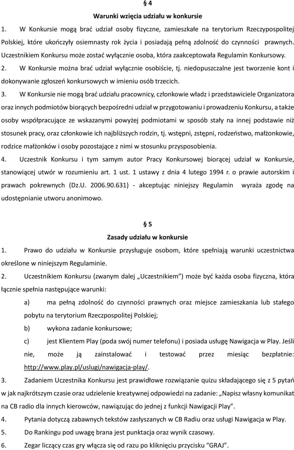 Uczestnikiem Konkursu może zostać wyłącznie osoba, która zaakceptowała Regulamin Konkursowy. 2. W Konkursie można brać udział wyłącznie osobiście, tj.