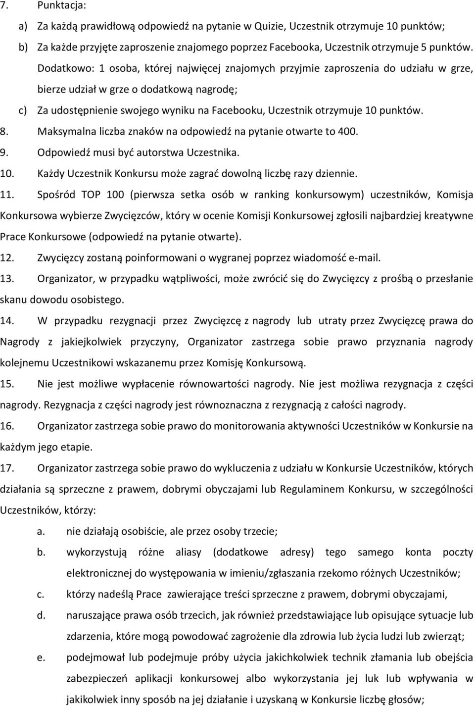 10 punktów. 8. Maksymalna liczba znaków na odpowiedź na pytanie otwarte to 400. 9. Odpowiedź musi być autorstwa Uczestnika. 10. Każdy Uczestnik Konkursu może zagrać dowolną liczbę razy dziennie. 11.