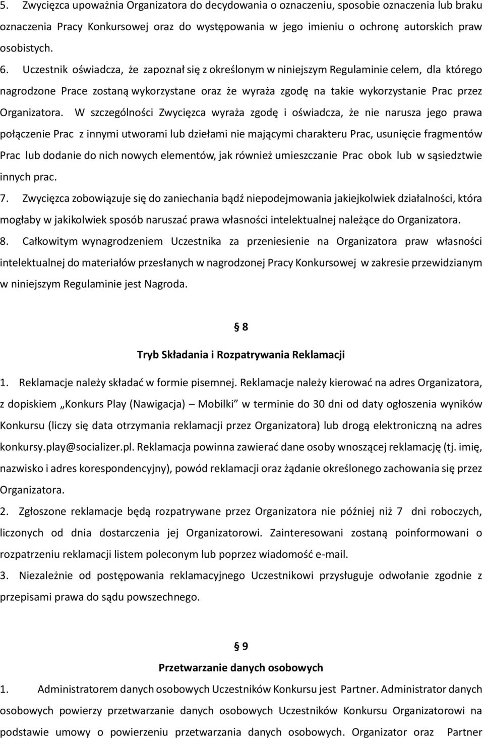 W szczególności Zwycięzca wyraża zgodę i oświadcza, że nie narusza jego prawa połączenie Prac z innymi utworami lub dziełami nie mającymi charakteru Prac, usunięcie fragmentów Prac lub dodanie do