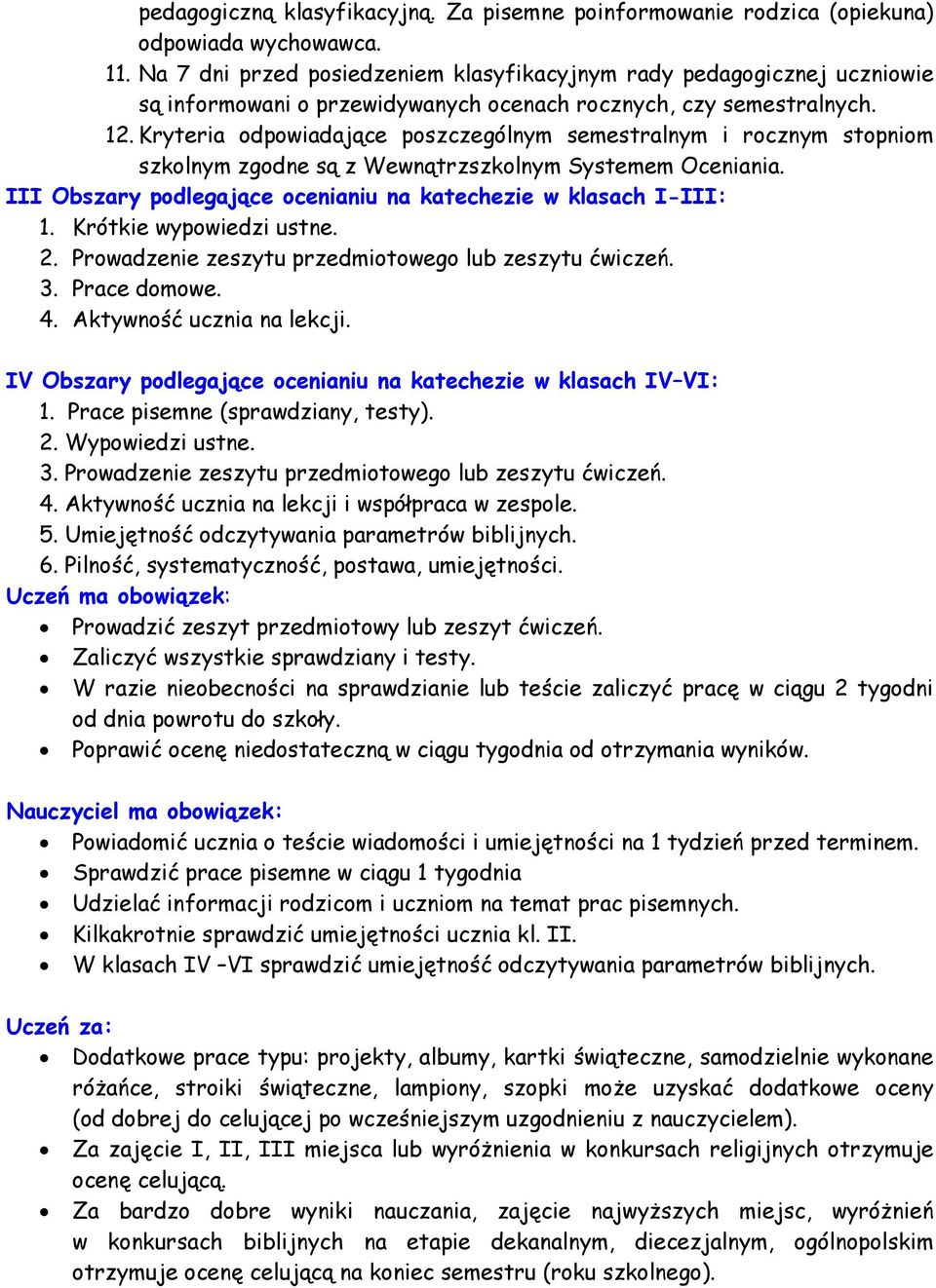 Kryteria odpowiadające poszczególnym semestralnym i rocznym stopniom szkolnym zgodne są z Wewnątrzszkolnym Systemem Oceniania. III Obszary podlegające ocenianiu na katechezie w klasach I-III: 1.