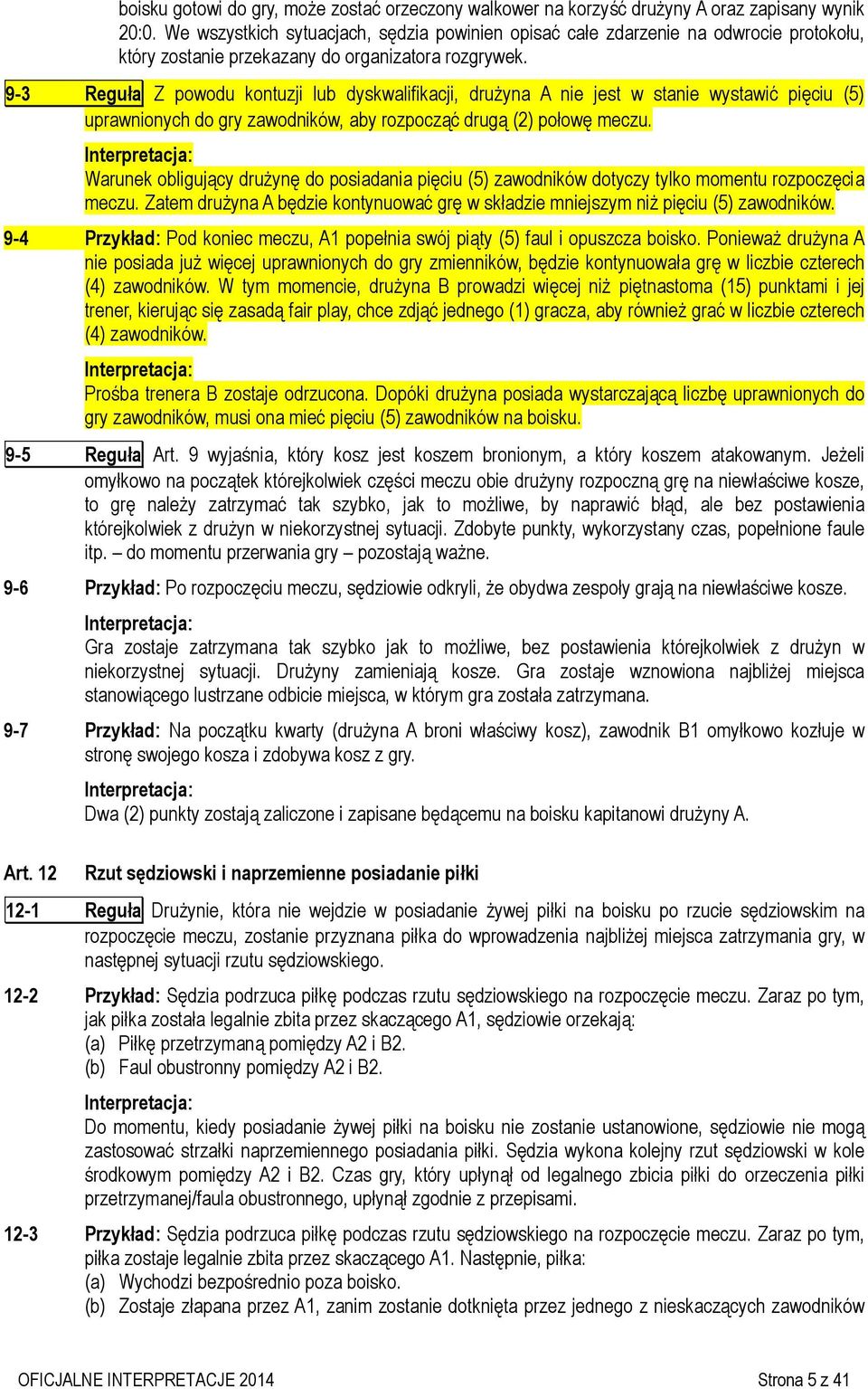 9-3 Reguła Z powodu kontuzji lub dyskwalifikacji, drużyna A nie jest w stanie wystawić pięciu (5) uprawnionych do gry zawodników, aby rozpocząć drugą (2) połowę meczu.