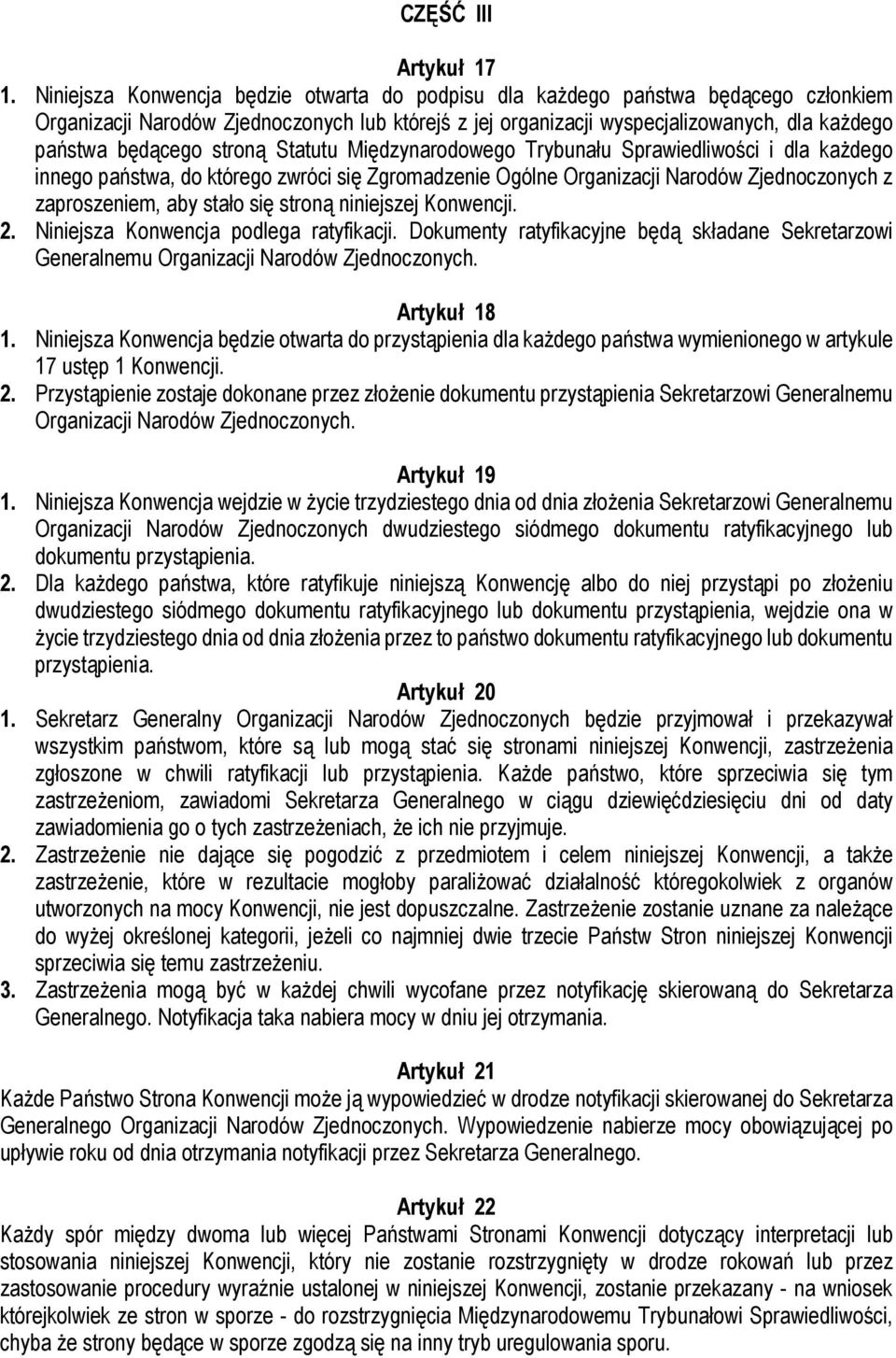 stroną Statutu Międzynarodowego Trybunału Sprawiedliwości i dla każdego innego państwa, do którego zwróci się Zgromadzenie Ogólne Organizacji Narodów Zjednoczonych z zaproszeniem, aby stało się