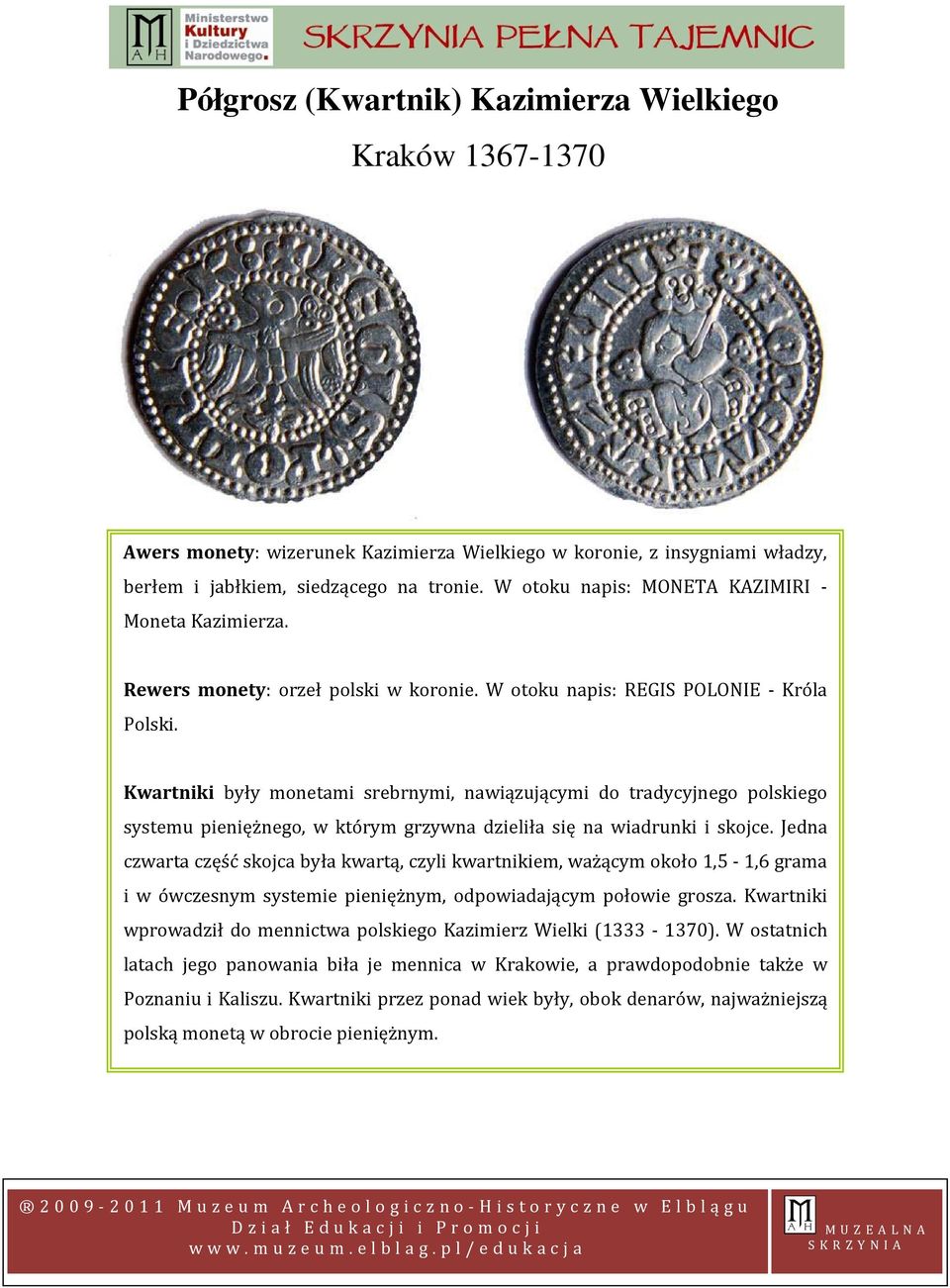 Kwartniki były monetami srebrnymi, nawiązującymi do tradycyjnego polskiego systemu pieniężnego, w którym grzywna dzieliła się na wiadrunki i skojce.