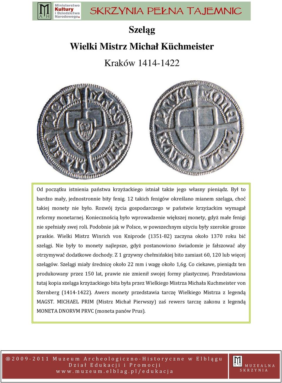 Koniecznością było wprowadzenie większej monety, gdyż małe fenigi nie spełniały swej roli. Podobnie jak w Polsce, w powszechnym użyciu były szerokie grosze praskie.