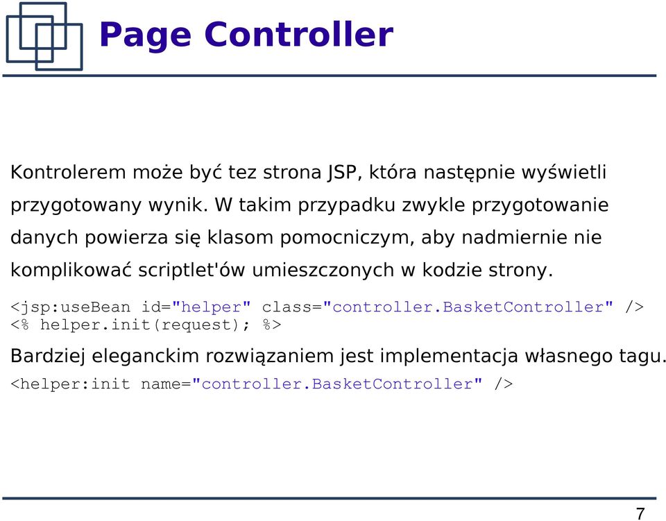 scriptlet'ów umieszczonych w kodzie strony. <jsp:usebean id="helper" class="controller.