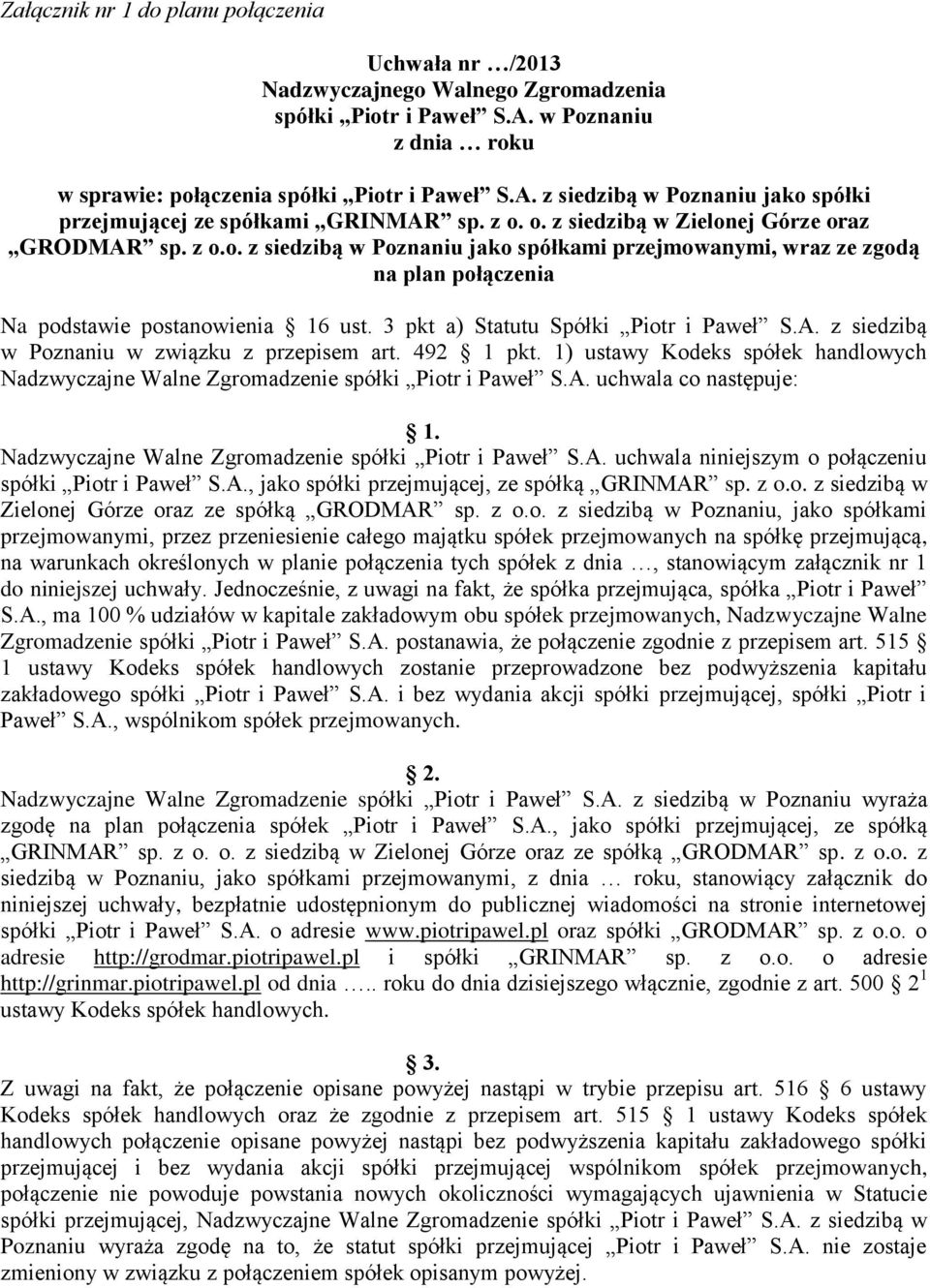 3 pkt a) Statutu Spółki Piotr i Paweł S.A. z siedzibą w Poznaniu w związku z przepisem art. 492 1 pkt. 1) ustawy Kodeks spółek handlowych Nadzwyczajne Walne Zgromadzenie spółki Piotr i Paweł S.A. uchwala co następuje: 1.
