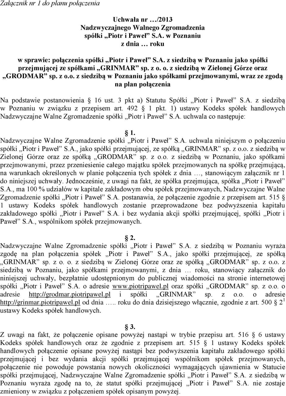 3 pkt a) Statutu Spółki Piotr i Paweł S.A. z siedzibą w Poznaniu w związku z przepisem art. 492 1 pkt. 1) ustawy Kodeks spółek handlowych Nadzwyczajne Walne Zgromadzenie spółki Piotr i Paweł S.A. uchwala co następuje: 1.