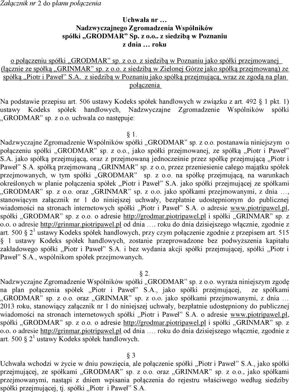 506 ustawy Kodeks spółek handlowych w związku z art. 492 1 pkt. 1) ustawy Kodeks spółek handlowych, Nadzwyczajne Zgromadzenie Wspólników spółki GRODMAR sp. z o.o. uchwala co następuje: 1.