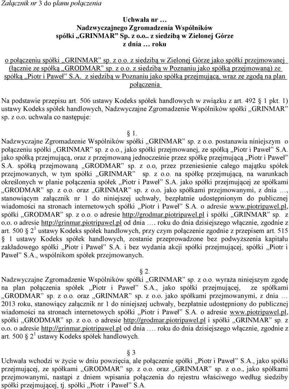 506 ustawy Kodeks spółek handlowych w związku z art. 492 1 pkt. 1) ustawy Kodeks spółek handlowych, Nadzwyczajne Zgromadzenie Wspólników spółki GRINMAR sp. z o.o. uchwala co następuje: 1.