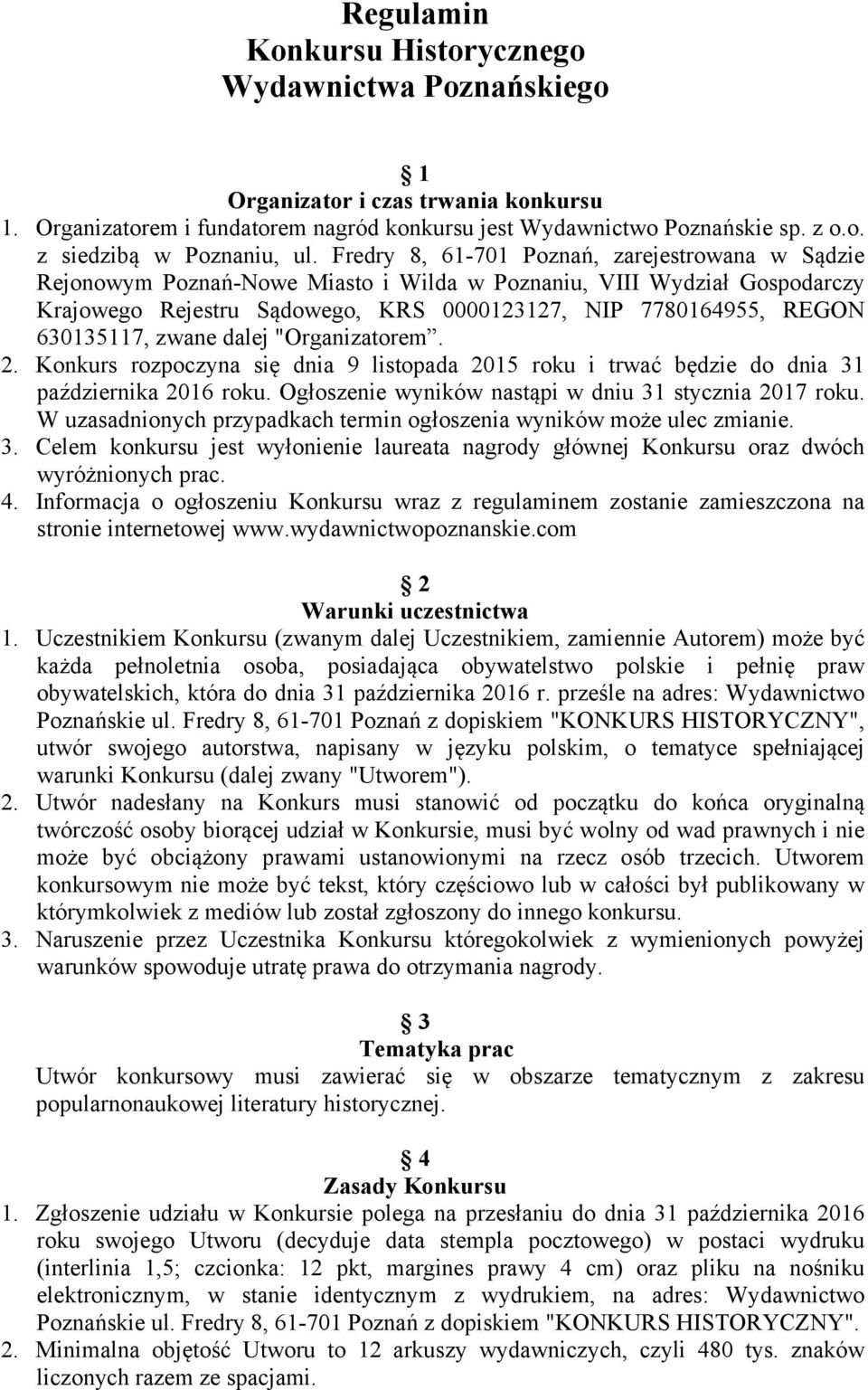 630135117, zwane dalej "Organizatorem. 2. Konkurs rozpoczyna się dnia 9 listopada 2015 roku i trwać będzie do dnia 31 października 2016 roku. Ogłoszenie wyników nastąpi w dniu 31 stycznia 2017 roku.