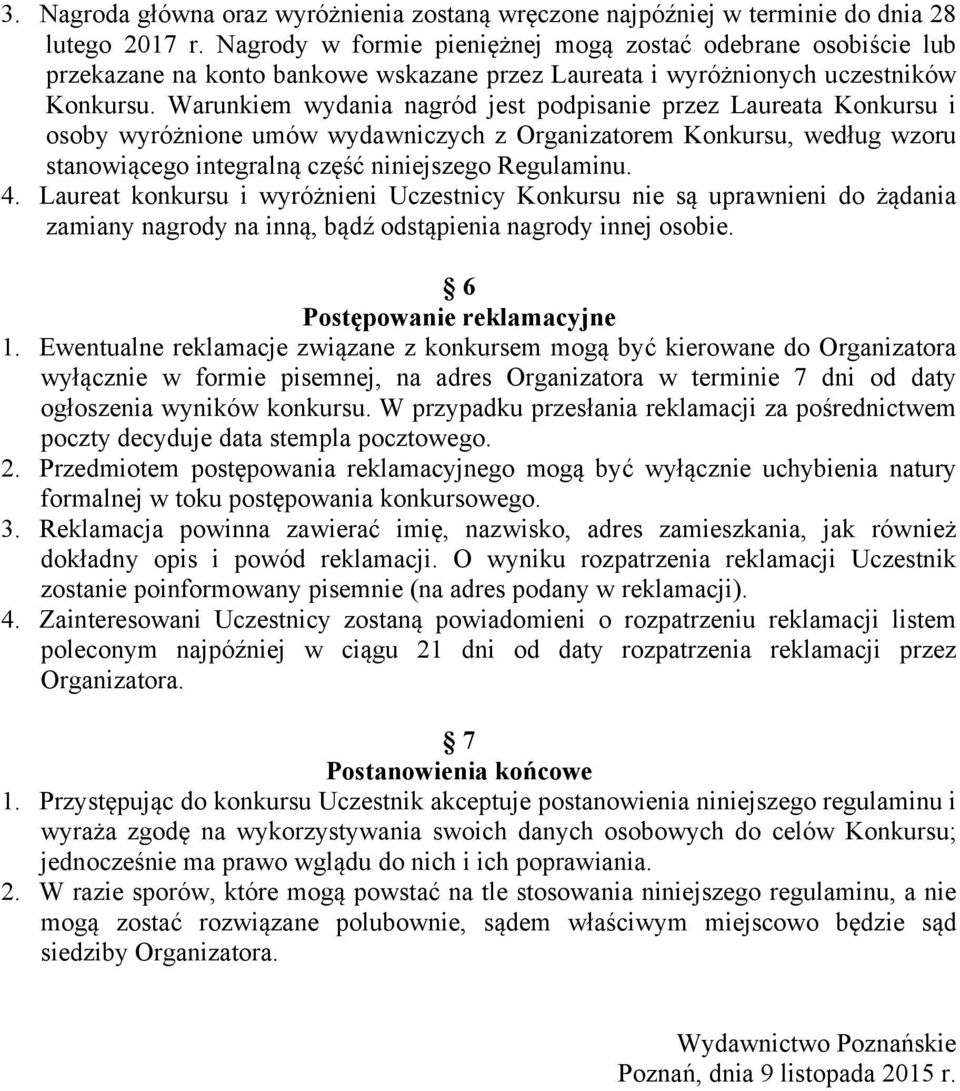 Warunkiem wydania nagród jest podpisanie przez Laureata Konkursu i osoby wyróżnione umów wydawniczych z Organizatorem Konkursu, według wzoru stanowiącego integralną część niniejszego Regulaminu. 4.