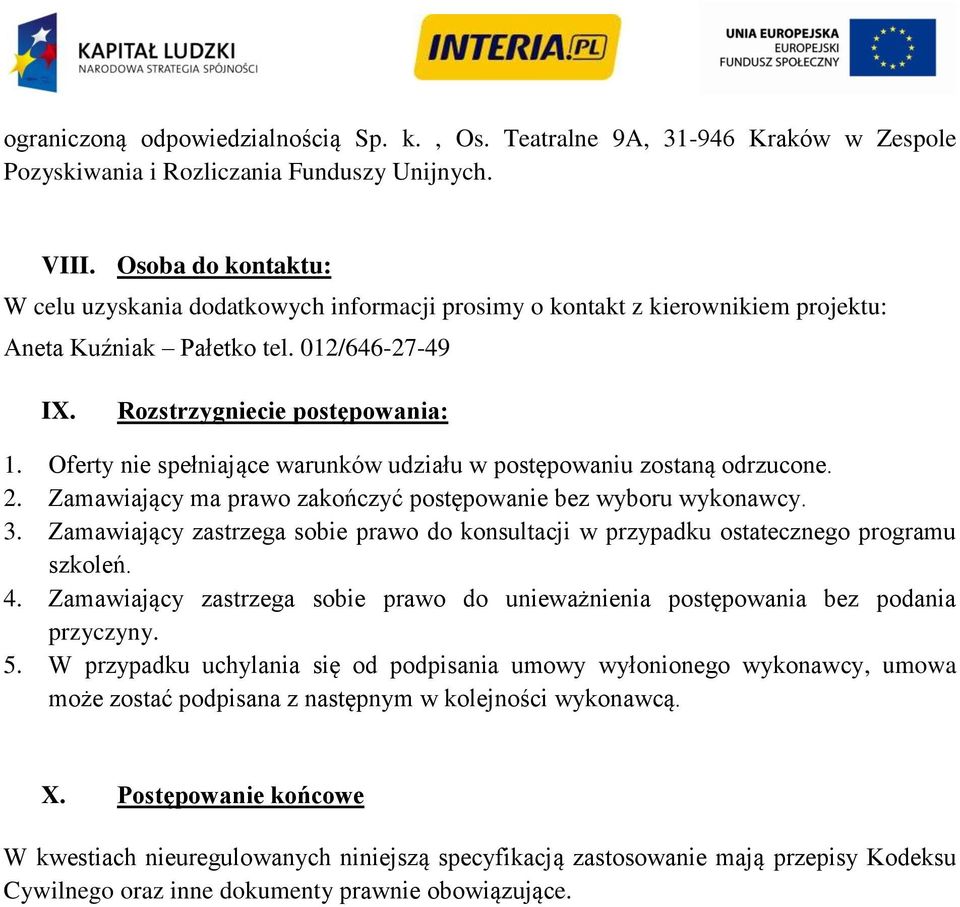 Oferty nie spełniające warunków udziału w postępowaniu zostaną odrzucone. 2. Zamawiający ma prawo zakończyć postępowanie bez wyboru wykonawcy. 3.