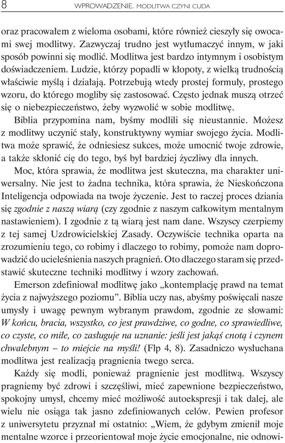 Potrzebują wtedy prostej formuły, prostego wzoru, do którego mogliby się zastosować. Często jednak muszą otrzeć się o niebezpieczeństwo, żeby wyzwolić w sobie modlitwę.