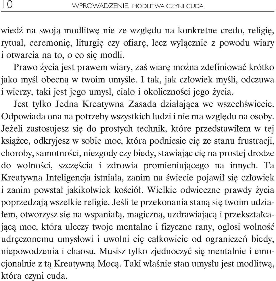 Prawo życia jest prawem wiary, zaś wiarę można zdefiniować krótko jako myśl obecną w twoim umyśle. I tak, jak człowiek myśli, odczuwa i wierzy, taki jest jego umysł, ciało i okoliczności jego życia.