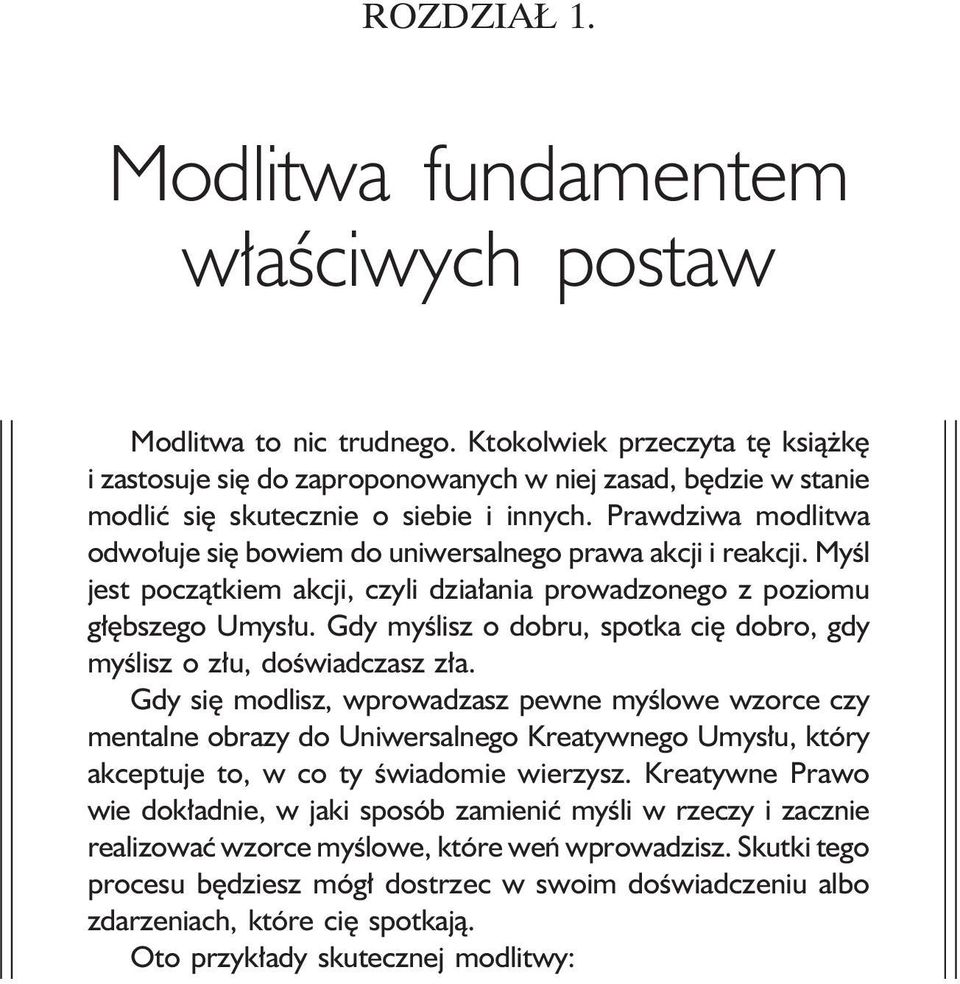 Prawdziwa modlitwa odwołuje się bowiem do uniwersalnego prawa akcji i reakcji. Myśl jest początkiem akcji, czyli działania prowadzonego z poziomu głębszego Umysłu.