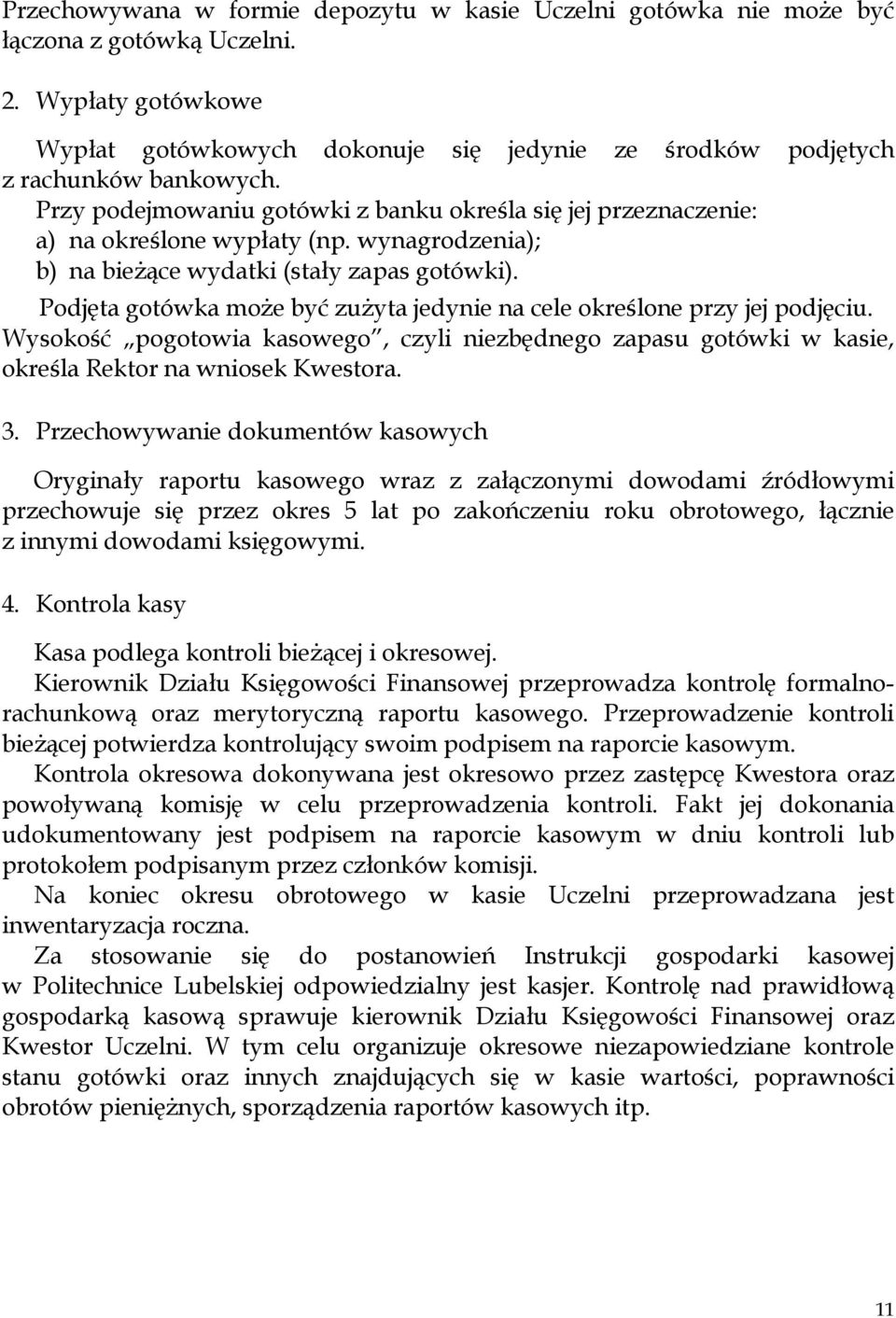 Podjęta gotówka może być zużyta jedynie na cele określone przy jej podjęciu. Wysokość pogotowia kasowego, czyli niezbędnego zapasu gotówki w kasie, określa Rektor na wniosek Kwestora. 3.