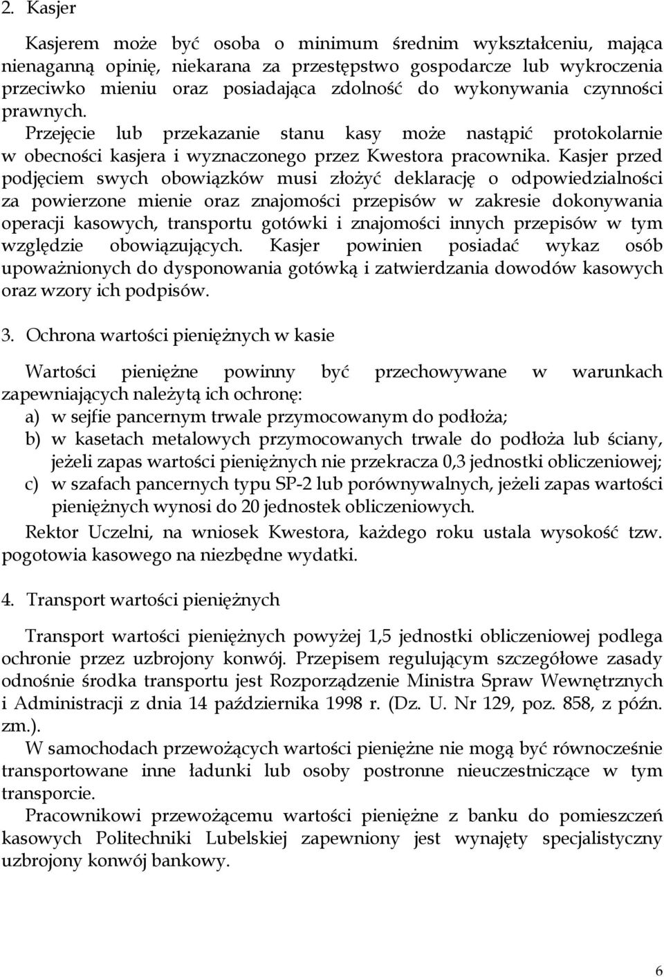 Kasjer przed podjęciem swych obowiązków musi złożyć deklarację o odpowiedzialności za powierzone mienie oraz znajomości przepisów w zakresie dokonywania operacji kasowych, transportu gotówki i