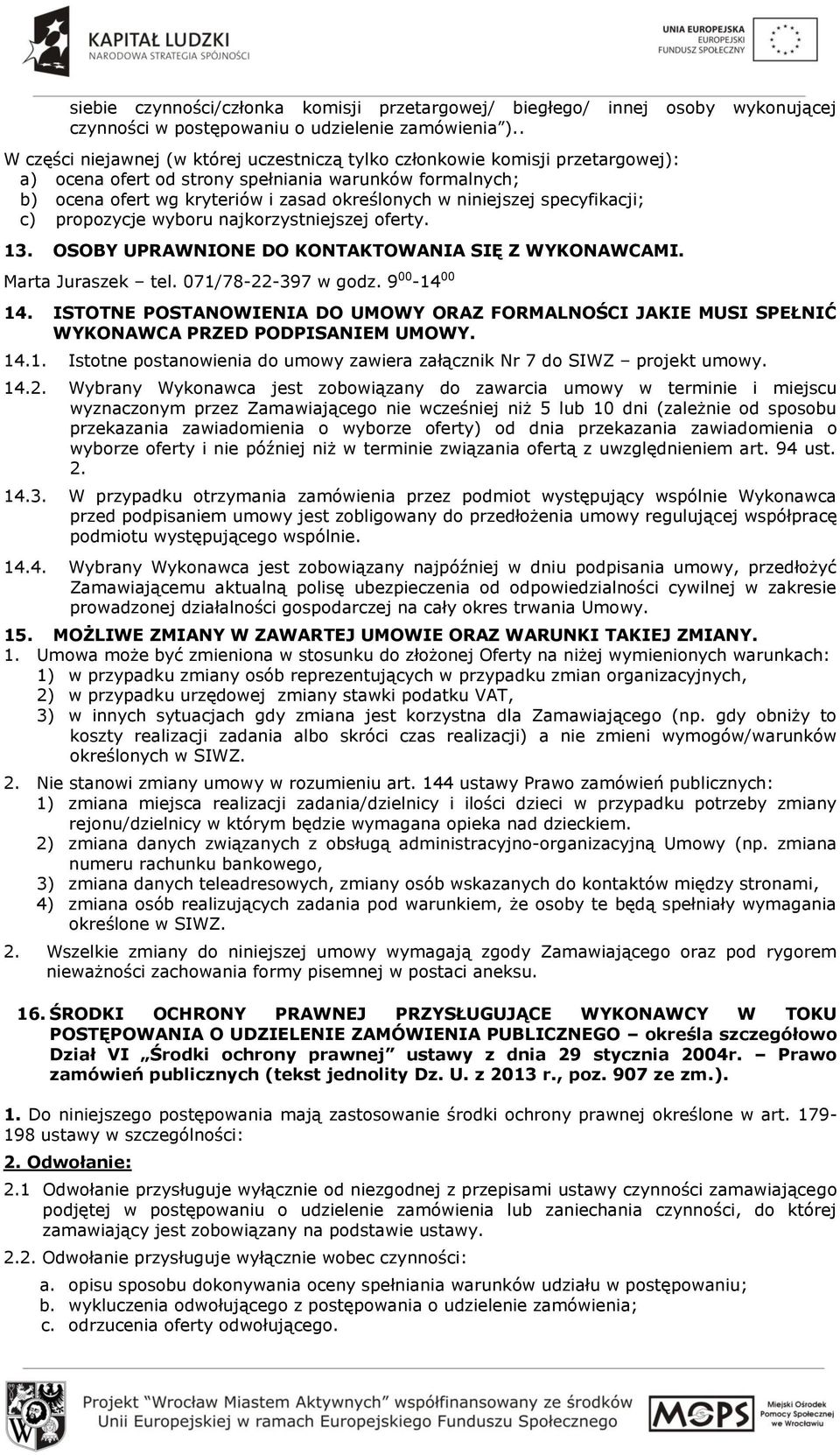 niniejszej specyfikacji; c) propozycje wyboru najkorzystniejszej oferty. 13. OSOBY UPRAWNIONE DO KONTAKTOWANIA SIĘ Z WYKONAWCAMI. Marta Juraszek tel. 071/78-22-397 w godz. 9 00-14 00 14.