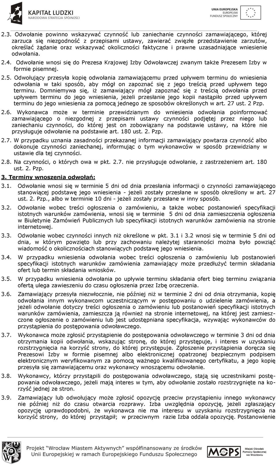 Odwołujący przesyła kopię odwołania zamawiającemu przed upływem terminu do wniesienia odwołania w taki sposób, aby mógł on zapoznać się z jego treścią przed upływem tego terminu.
