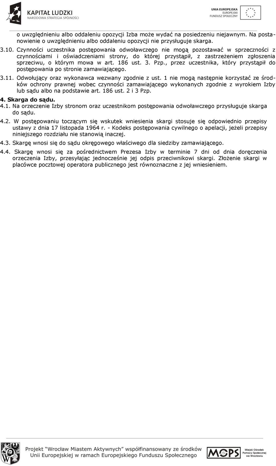 art. 186 ust. 3. Pzp., przez uczestnika, który przystąpił do postępowania po stronie zamawiającego. 3.11. Odwołujący oraz wykonawca wezwany zgodnie z ust.