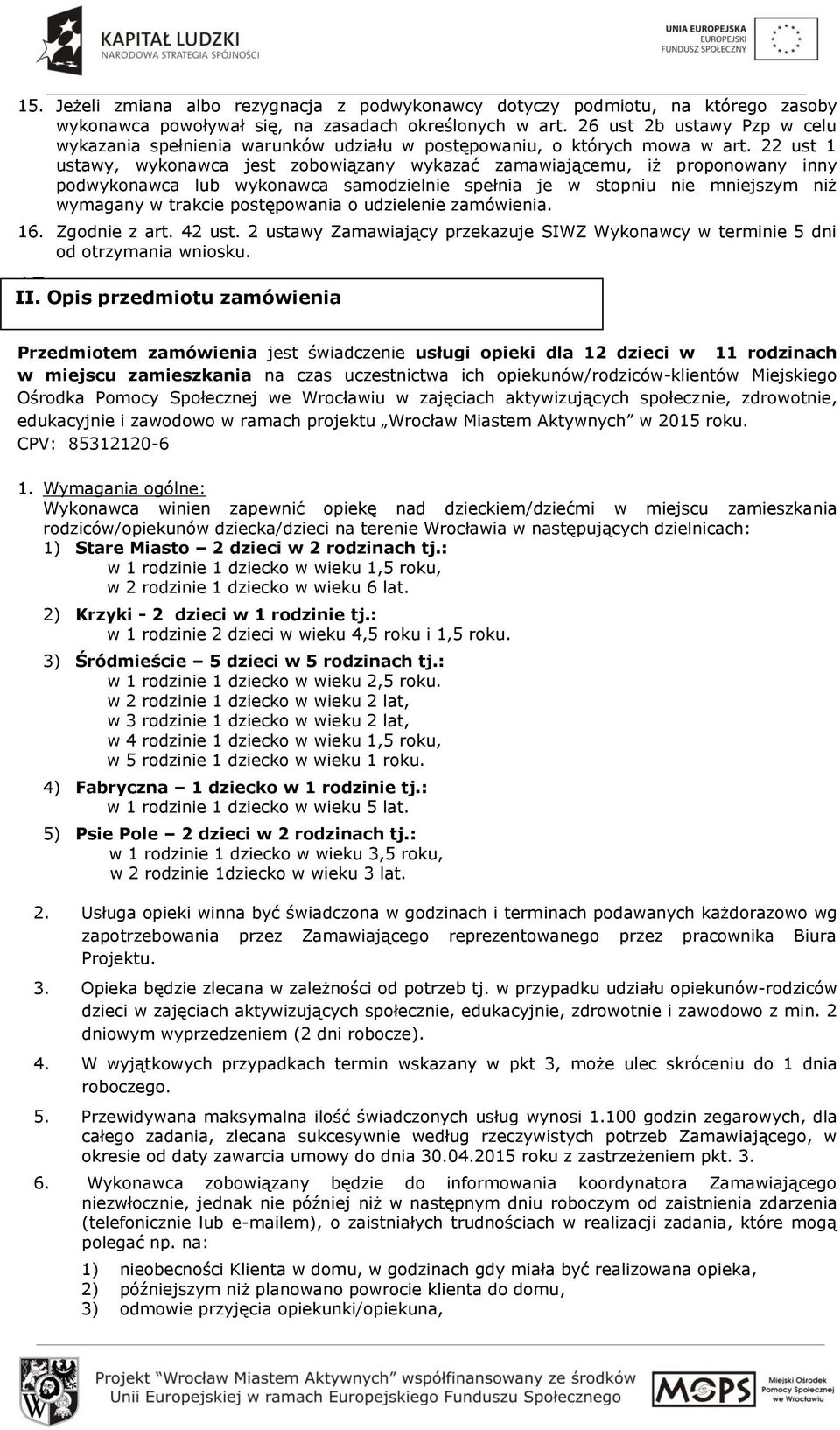 22 ust 1 ustawy, wykonawca jest zobowiązany wykazać zamawiającemu, iż proponowany inny podwykonawca lub wykonawca samodzielnie spełnia je w stopniu nie mniejszym niż wymagany w trakcie postępowania o
