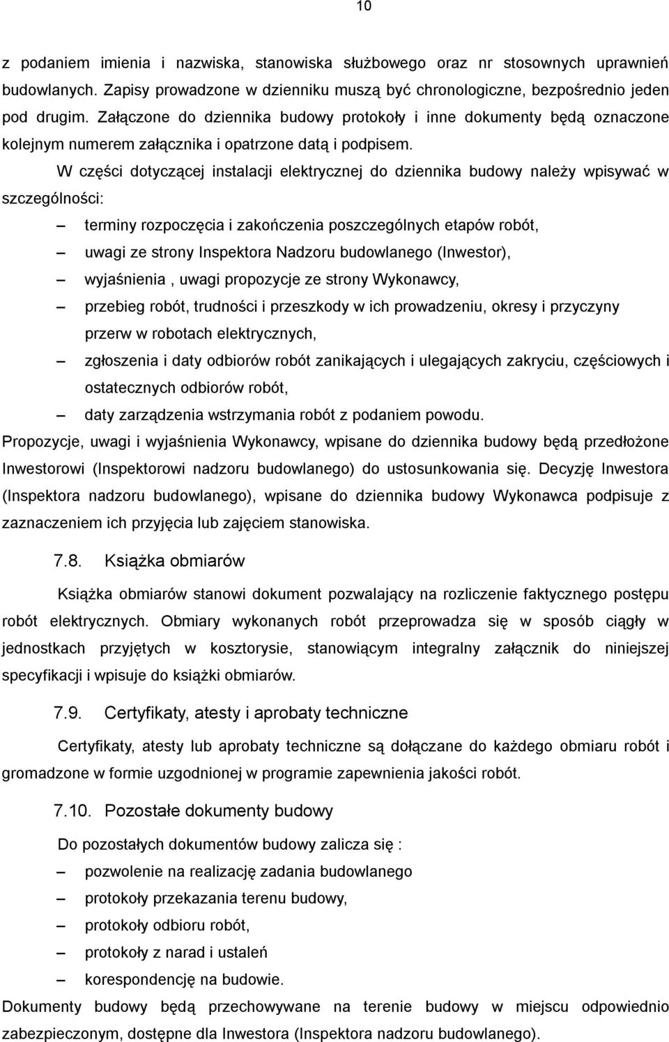 W części dotyczącej instalacji elektrycznej do dziennika budowy należy wpisywać w szczególności: terminy rozpoczęcia i zakończenia poszczególnych etapów robót, uwagi ze strony Inspektora Nadzoru
