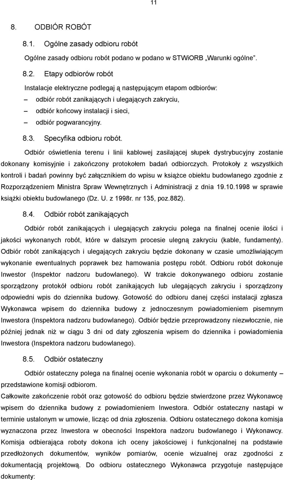 Specyfika odbioru robót. Odbiór oświetlenia terenu i linii kablowej zasilającej słupek dystrybucyjny zostanie dokonany komisyjnie i zakończony protokołem badań odbiorczych.