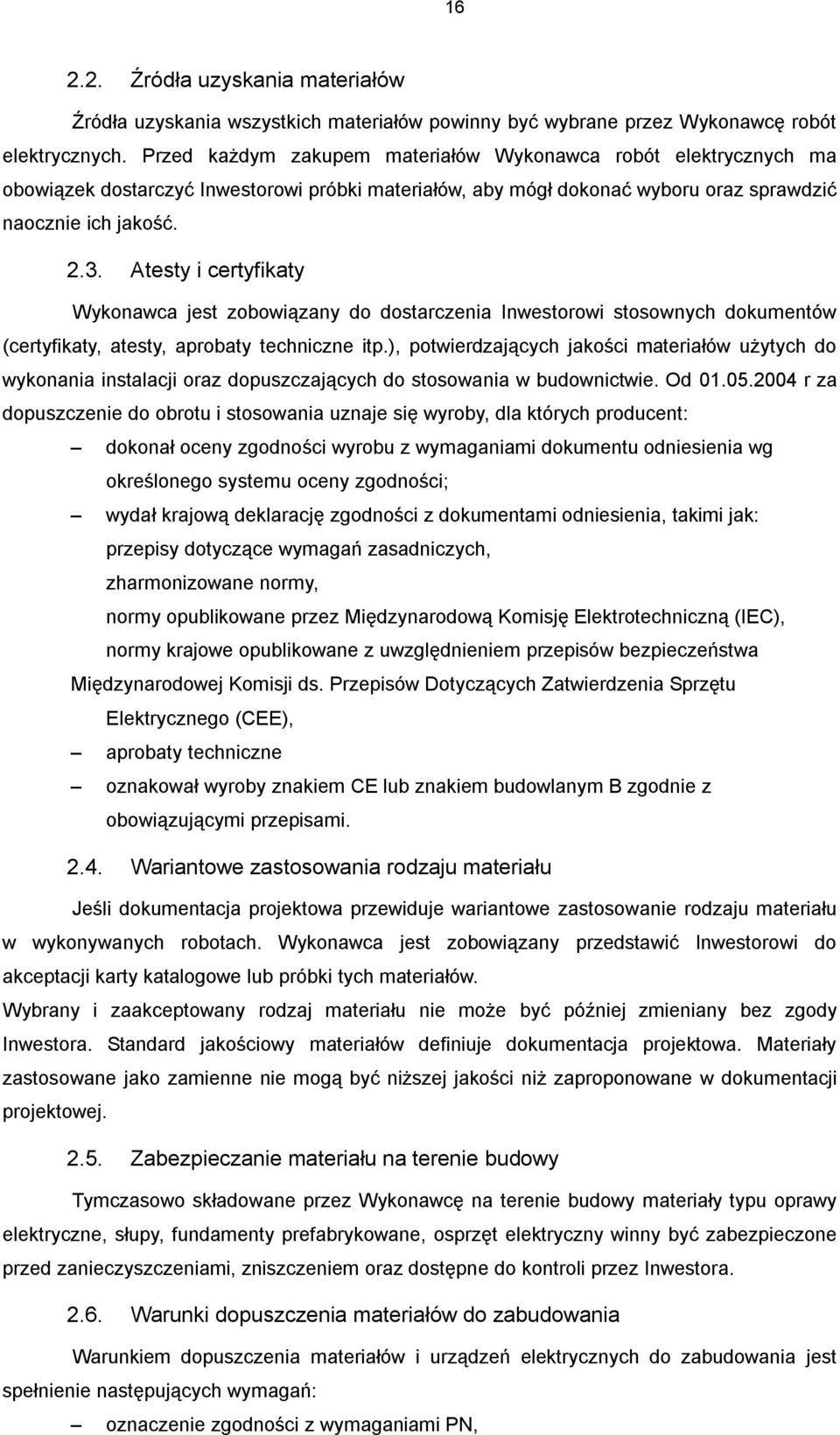 Atesty i certyfikaty Wykonawca jest zobowiązany do dostarczenia Inwestorowi stosownych dokumentów (certyfikaty, atesty, aprobaty techniczne itp.