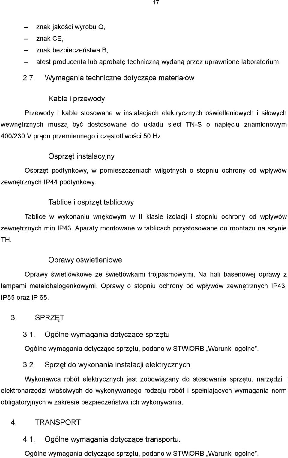 i częstotliwości 50 Hz. Osprzęt instalacyjny Osprzęt podtynkowy, w pomieszczeniach wilgotnych o stopniu ochrony od wpływów zewnętrznych IP44 podtynkowy.