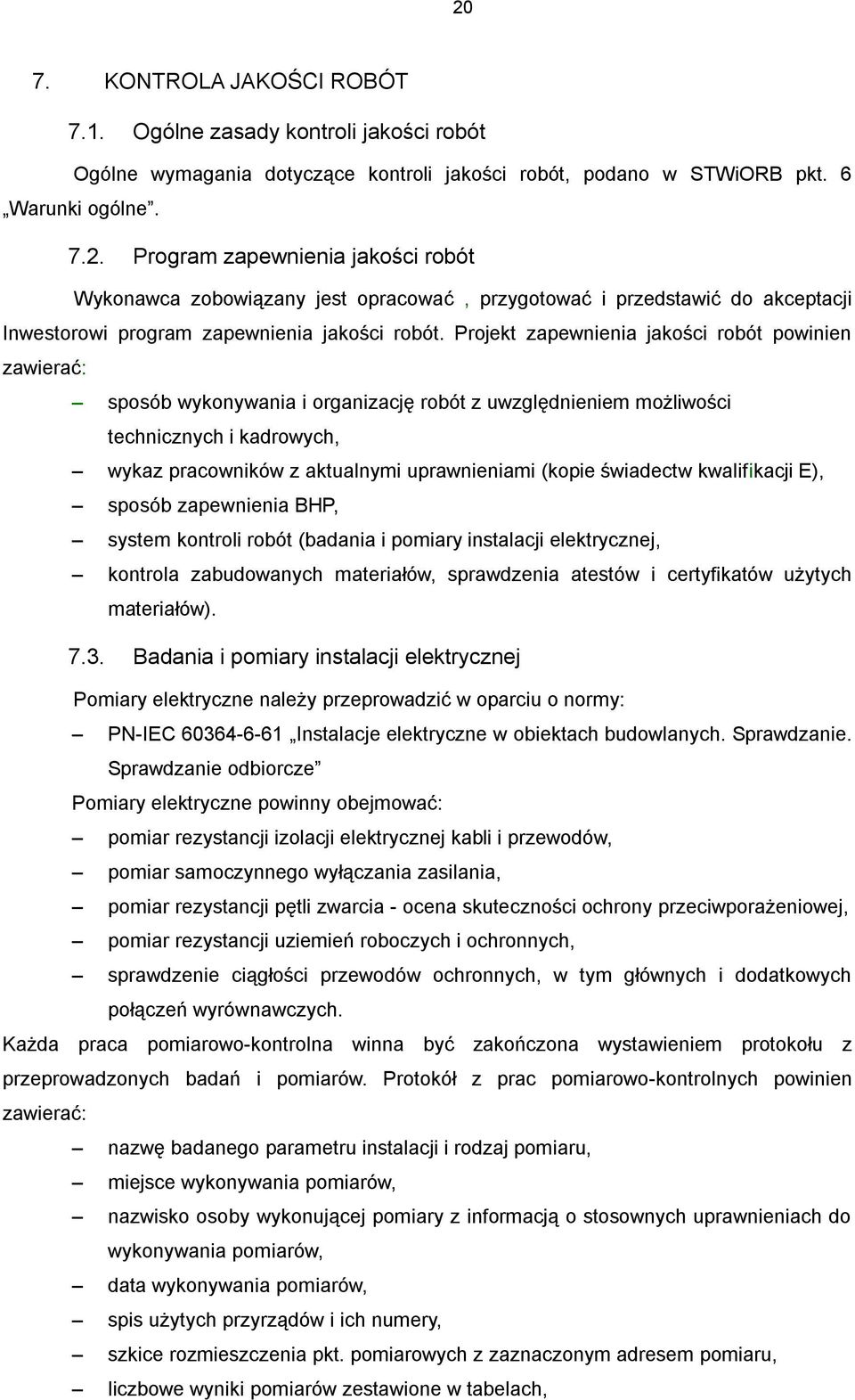 świadectw kwalifikacji E), sposób zapewnienia BHP, system kontroli robót (badania i pomiary instalacji elektrycznej, kontrola zabudowanych materiałów, sprawdzenia atestów i certyfikatów użytych