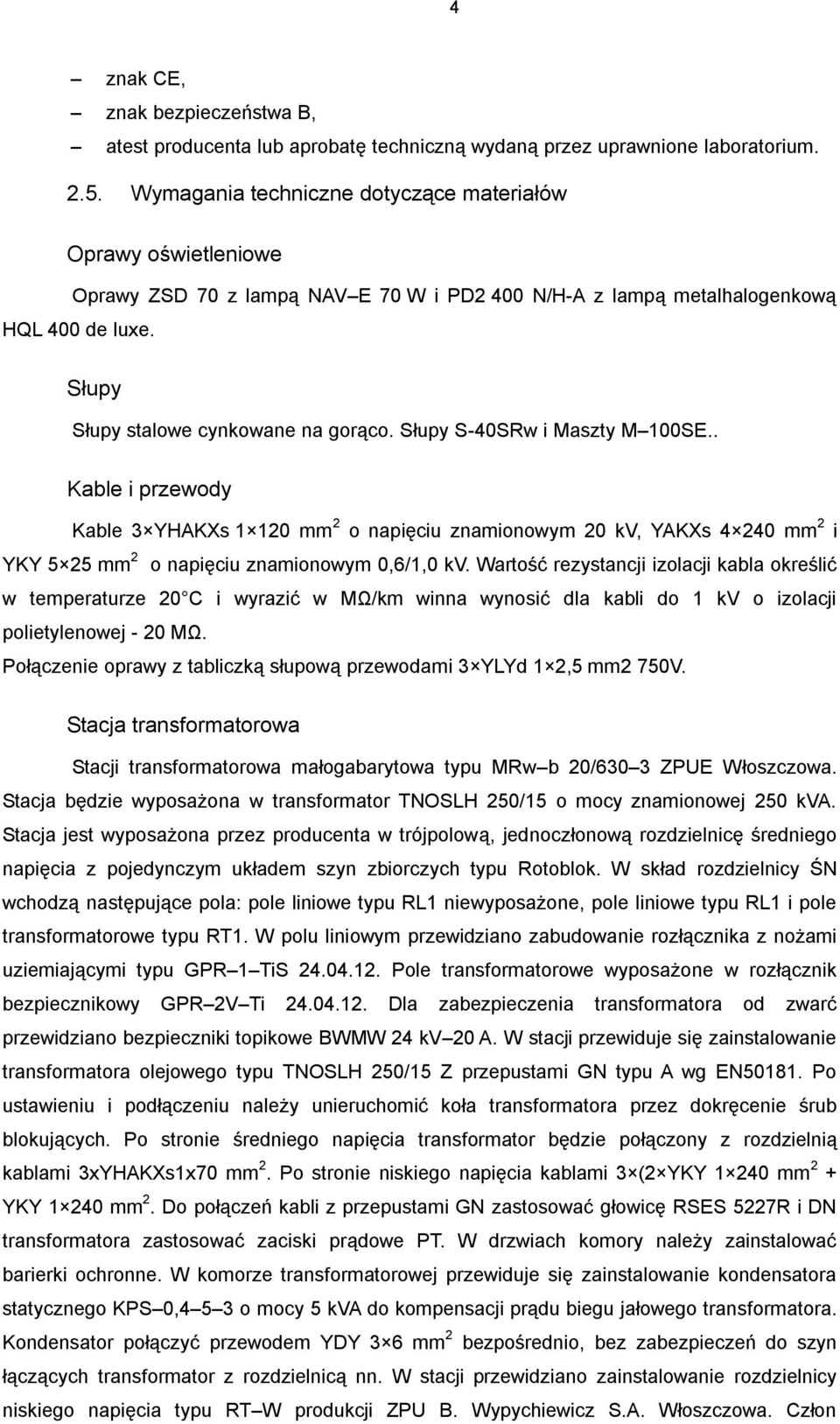 Słupy S-40SRw i Maszty M 100SE.. Kable i przewody Kable 3 YHAKXs 1 120 mm 2 o napięciu znamionowym 20 kv, YAKXs 4 240 mm 2 i YKY 5 25 mm 2 o napięciu znamionowym 0,6/1,0 kv.