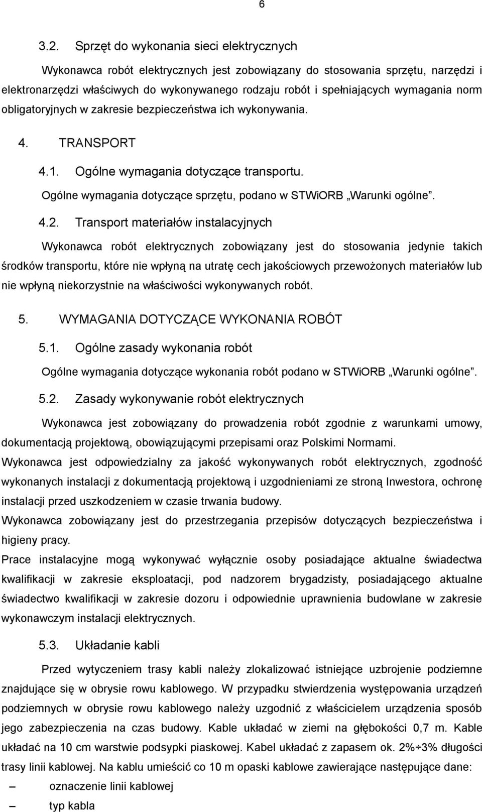 wymagania norm obligatoryjnych w zakresie bezpieczeństwa ich wykonywania. 4. TRANSPORT 4.1. Ogólne wymagania dotyczące transportu. Ogólne wymagania dotyczące sprzętu, podano w STWiORB Warunki ogólne.