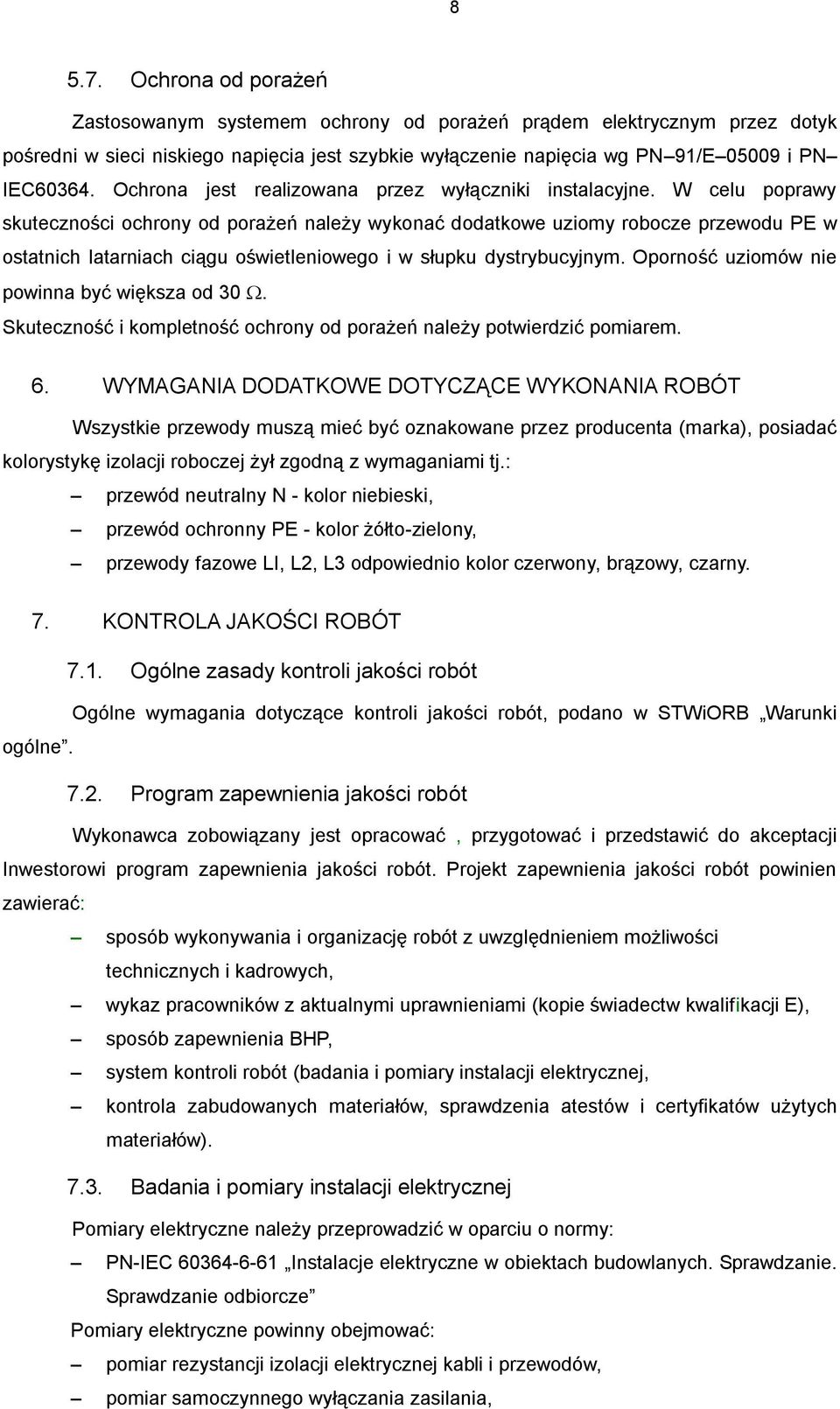 W celu poprawy skuteczności ochrony od porażeń należy wykonać dodatkowe uziomy robocze przewodu PE w ostatnich latarniach ciągu oświetleniowego i w słupku dystrybucyjnym.