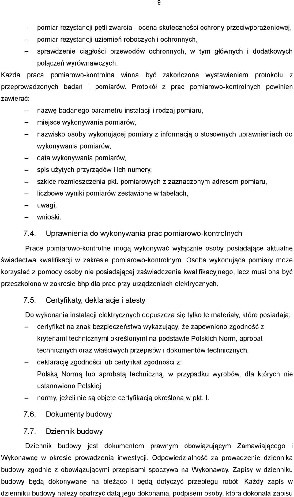 Protokół z prac pomiarowo-kontrolnych powinien zawierać: nazwę badanego parametru instalacji i rodzaj pomiaru, miejsce wykonywania pomiarów, nazwisko osoby wykonującej pomiary z informacją o