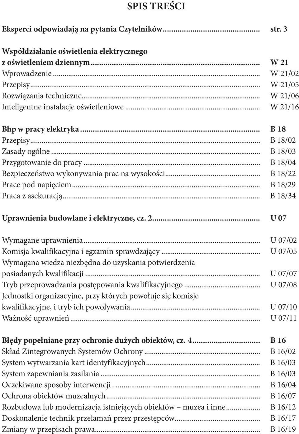 .. B 18/04 Bezpieczeństwo wykonywania prac na wysokości... B 18/22 Prace pod napięciem... B 18/29 Praca z asekuracją... B 18/34 Uprawnienia budowlane i elektryczne, cz. 2... U 07 Wymagane uprawnienia.