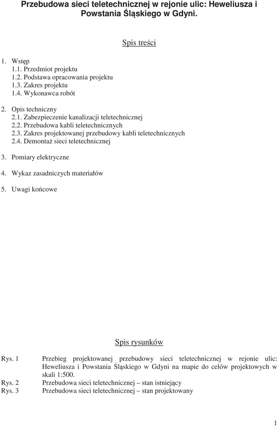 Demonta sieci teletechnicznej 3. Pomiary elektryczne 4. Wykaz zasadniczych materiałów 5. Uwagi kocowe Rys. 1 Rys. 2 Rys.