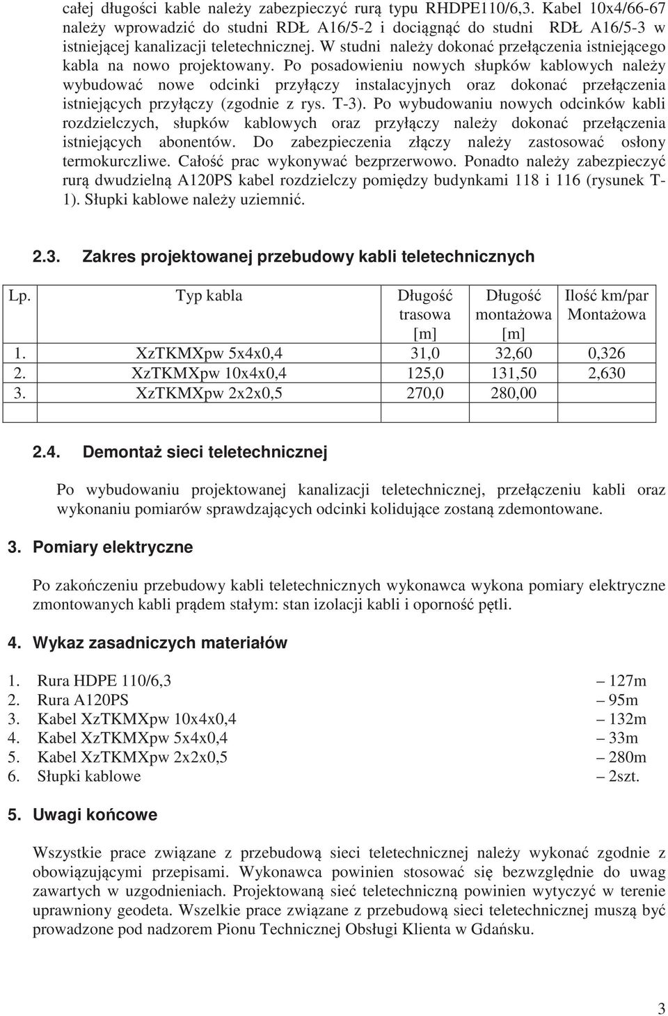 Po posadowieniu nowych słupków kablowych naley wybudowa nowe odcinki przyłczy instalacyjnych oraz dokona przełczenia istniejcych przyłczy (zgodnie z rys. T-3).