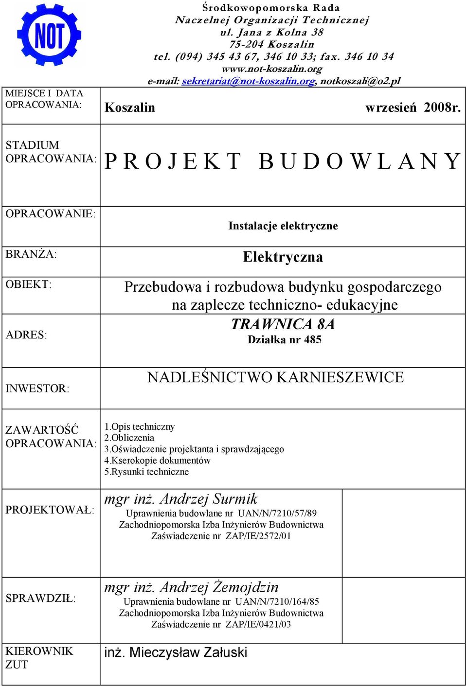 STADIUM OPRACOWANIA: P R O J E K T B U D O W L A N Y OPRACOWANIE: BRANŻA: OBIEKT: ADRES: INWESTOR: Instalacje elektryczne Elektryczna Przebudowa i rozbudowa budynku gospodarczego na zaplecze